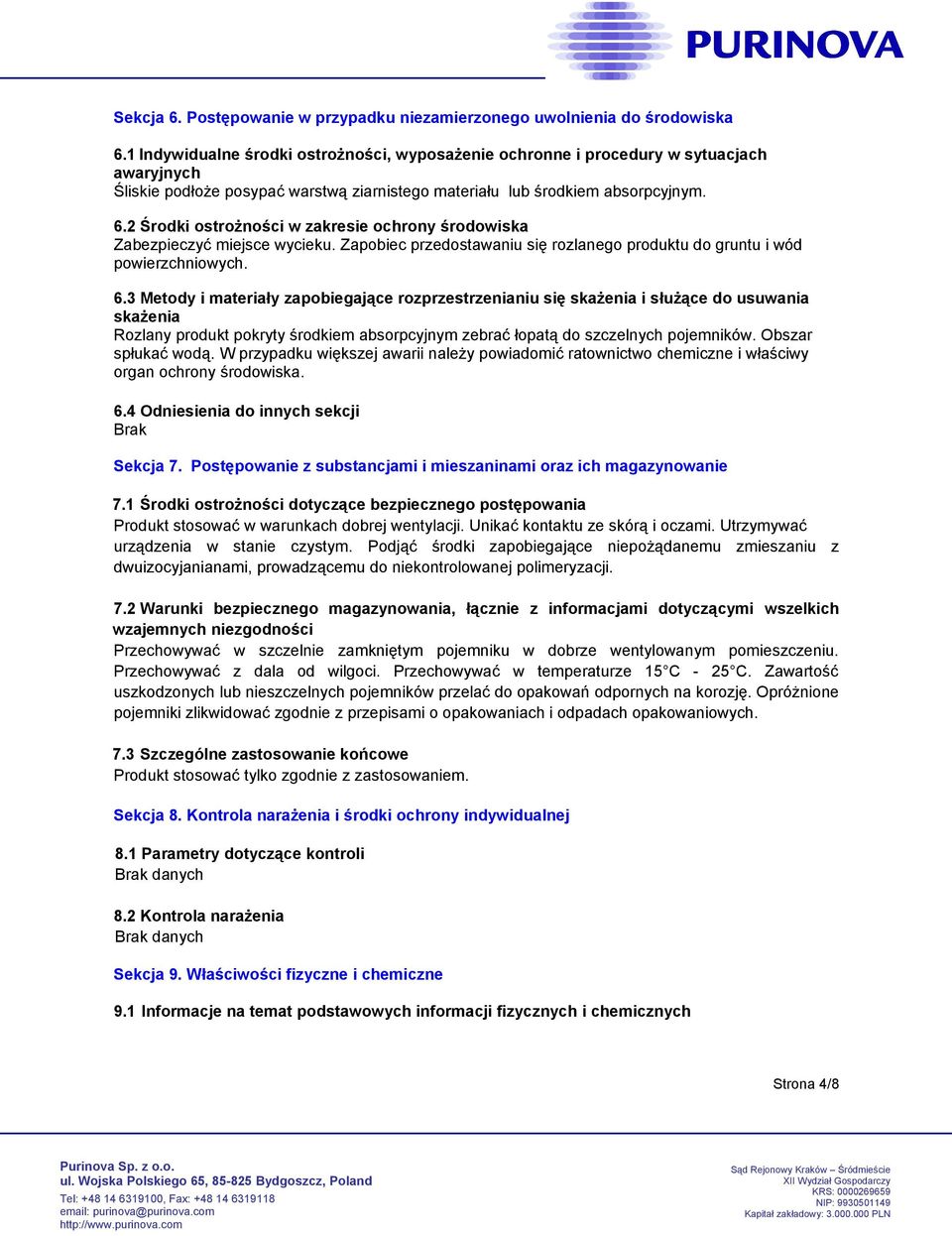 2 Środki ostrożności w zakresie ochrony środowiska Zabezpieczyć miejsce wycieku. Zapobiec przedostawaniu się rozlanego produktu do gruntu i wód powierzchniowych. 6.