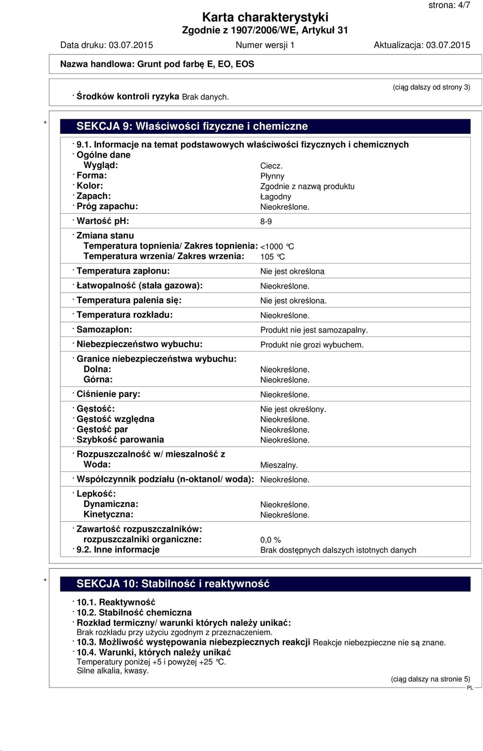 Forma: Płynny Kolor: Zgodnie z nazwą produktu Zapach: Łagodny Próg zapachu: Wartość ph: 8-9 Zmiana stanu Temperatura topnienia/ Zakres topnienia: <1000 C Temperatura wrzenia/ Zakres wrzenia: 105 C