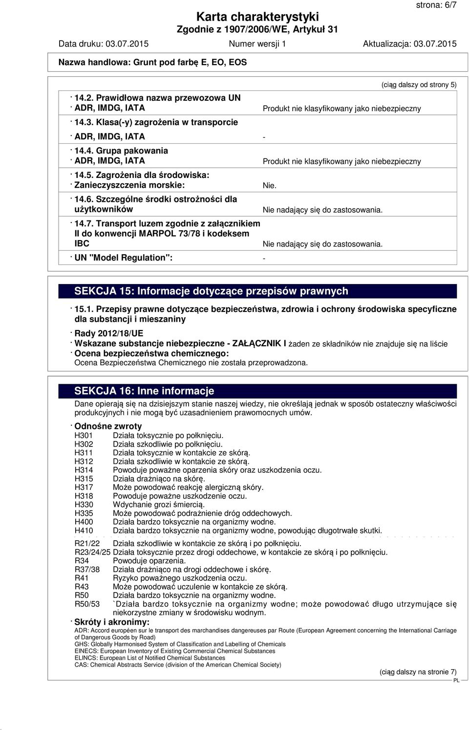 Transport luzem zgodnie z załącznikiem II do konwencji MARPOL 73/78 i kodeksem IBC UN "Model Regulation": - Nie nadający się do zastosowania. Nie nadający się do zastosowania. SEKCJA 15: Informacje dotyczące przepisów prawnych 15.