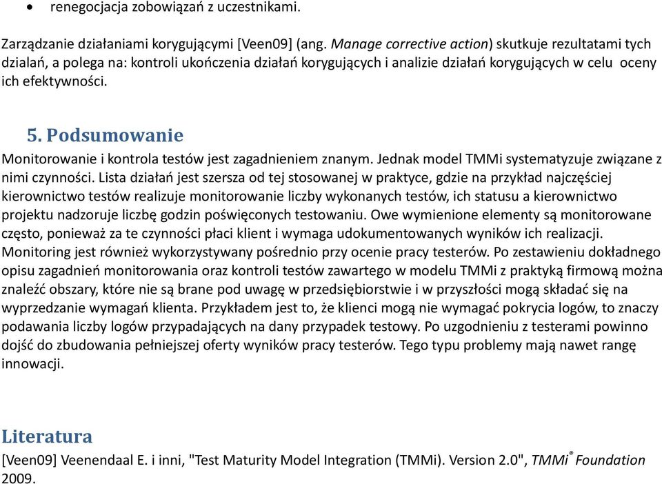 Podsumowanie Monitorowanie i kontrola testów jest zagadnieniem znanym. Jednak model TMMi systematyzuje związane z nimi czynności.