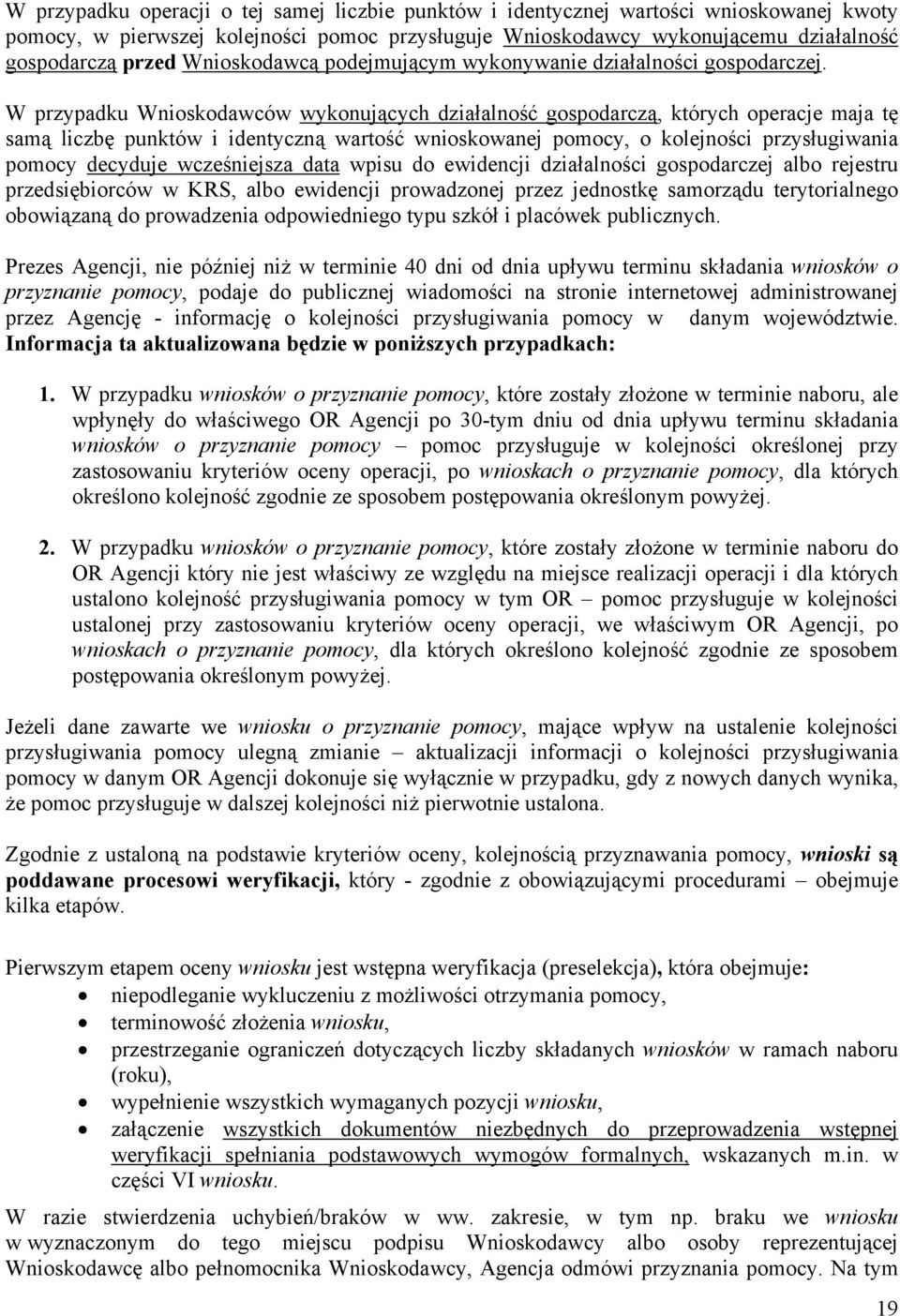 W przypadku Wnioskodawców wykonujących działalność gospodarczą, których operacje maja tę samą liczbę punktów i identyczną wartość wnioskowanej pomocy, o kolejności przysługiwania pomocy decyduje