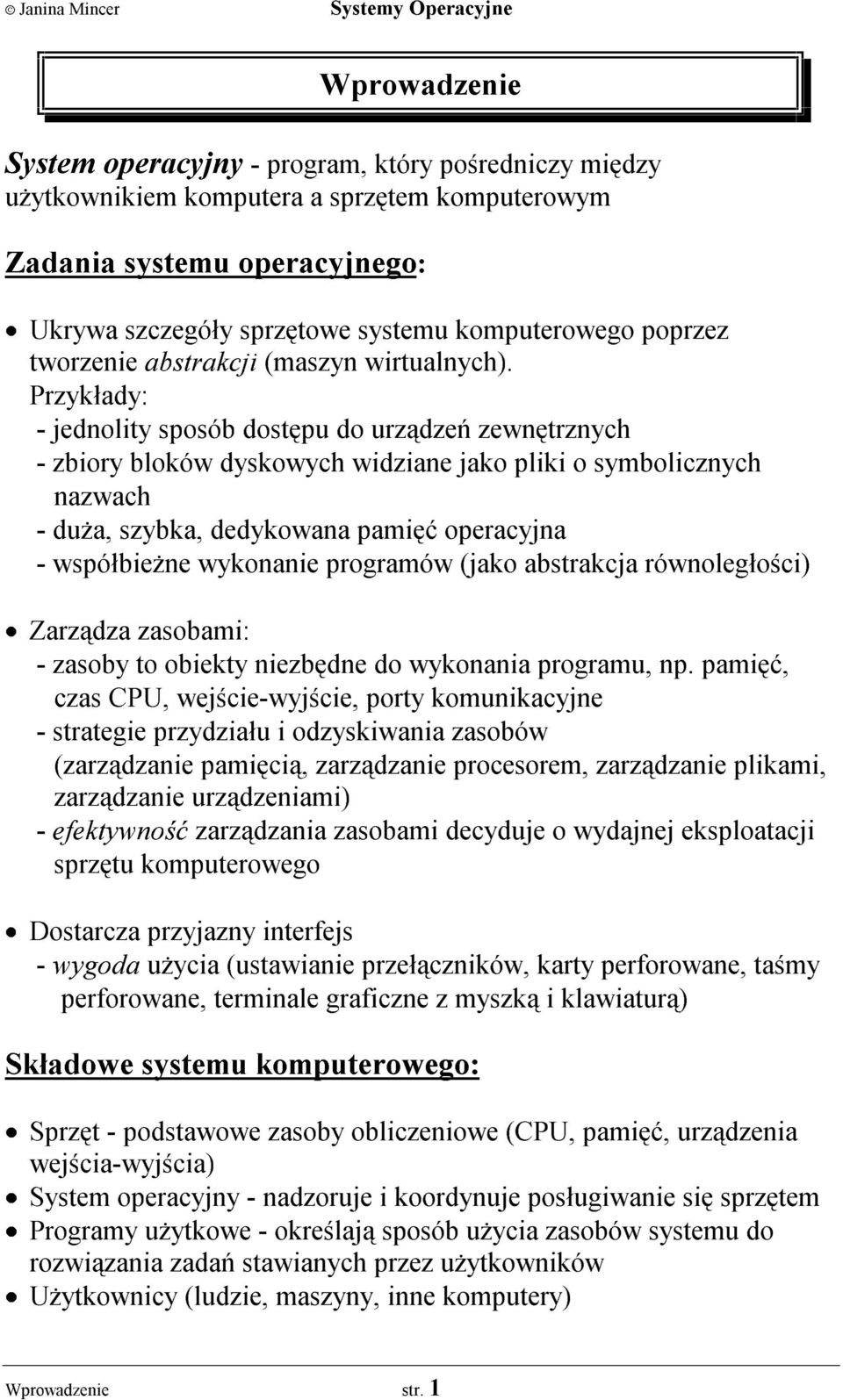 Przyk³ady: - jednolity sposób dostêpu do urz¹dzeñ zewnêtrznych - zbiory bloków dyskowych widziane jako pliki o symbolicznych nazwach - du a, szybka, dedykowana pamiêæ operacyjna - wspó³bie ne