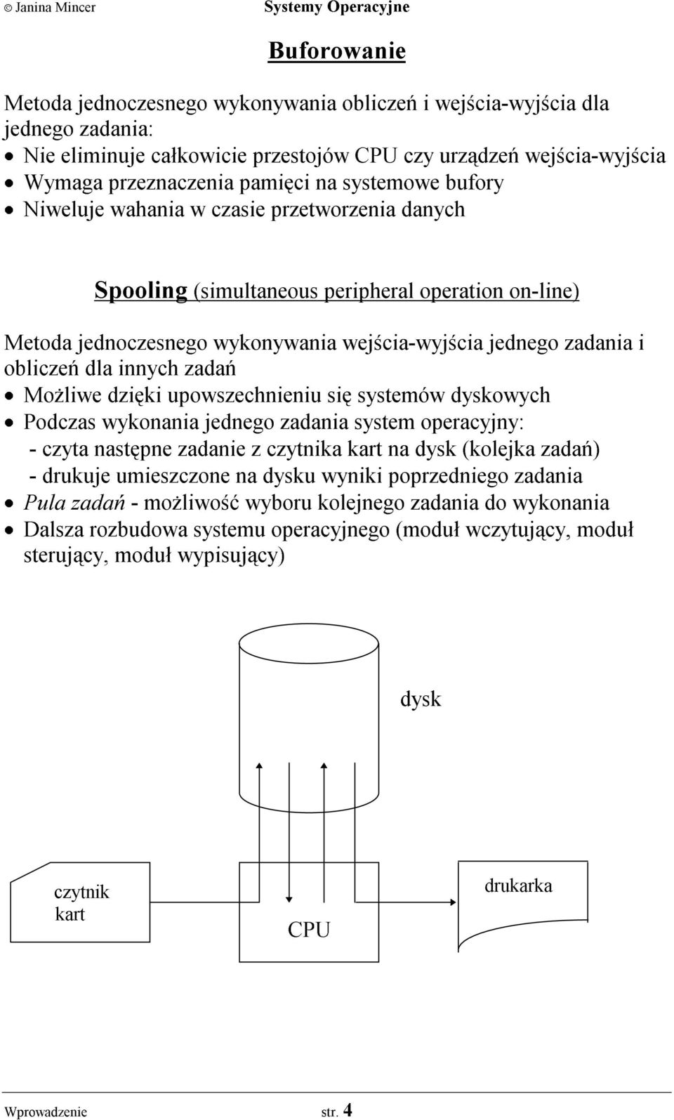 innych zadañ Mo liwe dziêki upowszechnieniu siê systemów dyskowych Podczas wykonania jednego zadania system operacyjny: - czyta nastêpne zadanie z czytnika kart na dysk (kolejka zadañ) - drukuje