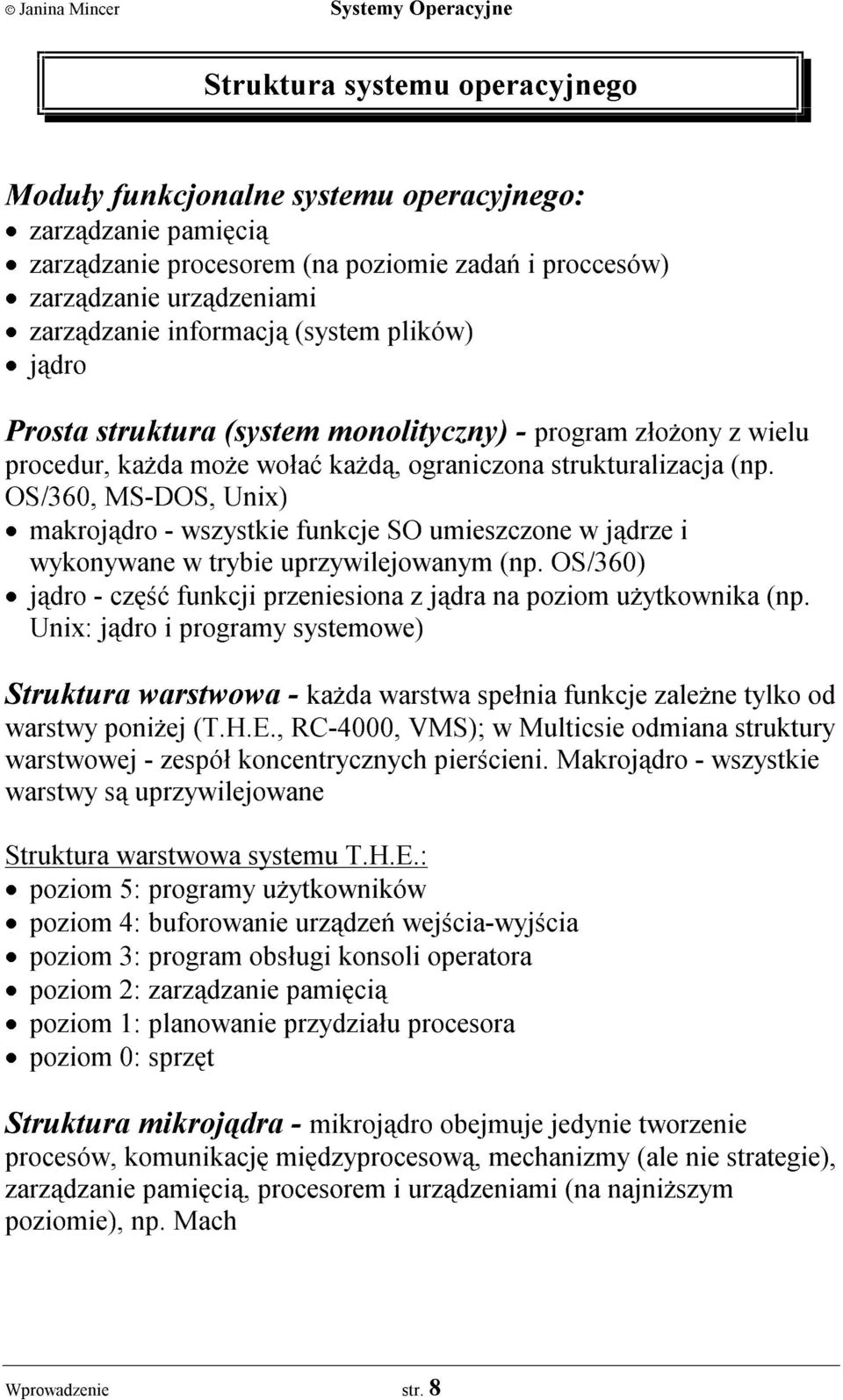 OS/360, MS-DOS, Unix) makroj¹dro - wszystkie funkcje SO umieszczone w j¹drze i wykonywane w trybie uprzywilejowanym (np. OS/360) j¹dro - czêœæ funkcji przeniesiona z j¹dra na poziom u ytkownika (np.