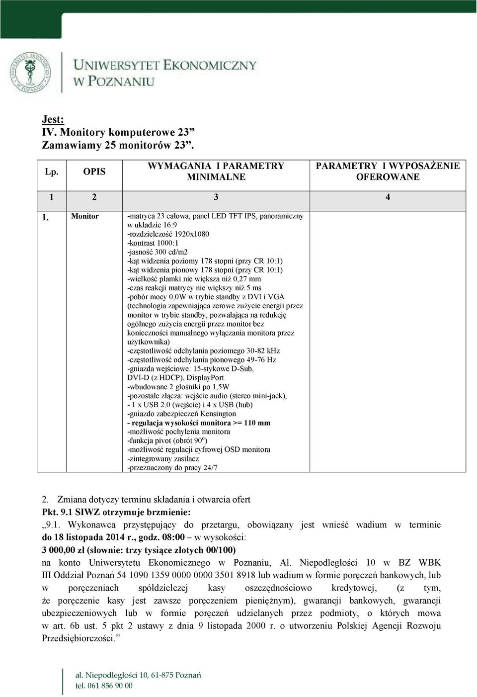 pionowy 178 stopni (przy CR 10:1) -wielkość plamki nie większa niŝ 0,27 mm -czas reakcji matrycy nie większy niŝ 5 ms -pobór mocy 0,0W w trybie standby z DVI i VGA (technologia zapewniająca zerowe