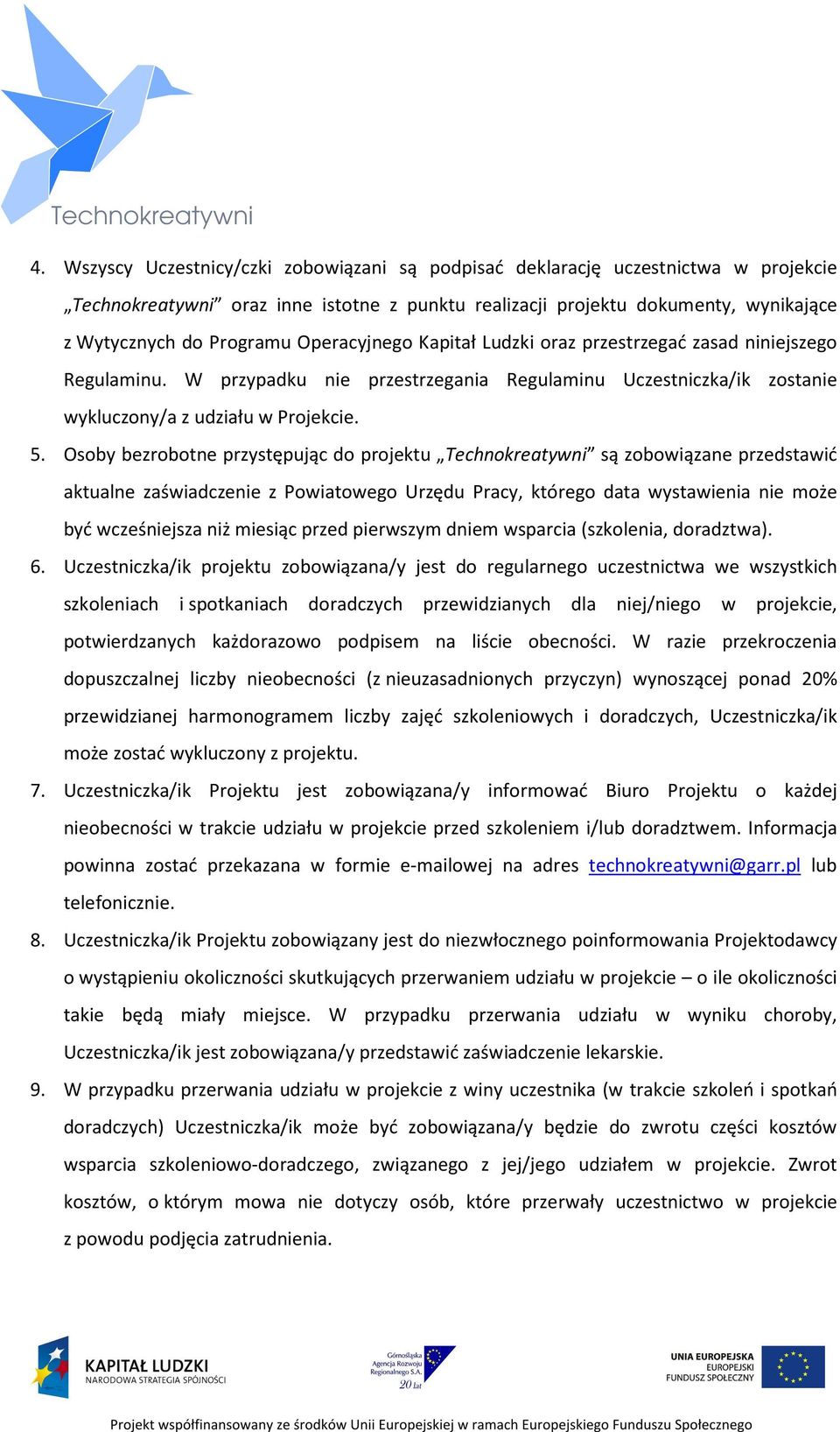 Osoby bezrobotne przystępując do projektu Technokreatywni są zobowiązane przedstawić aktualne zaświadczenie z Powiatowego Urzędu Pracy, którego data wystawienia nie może być wcześniejsza niż miesiąc