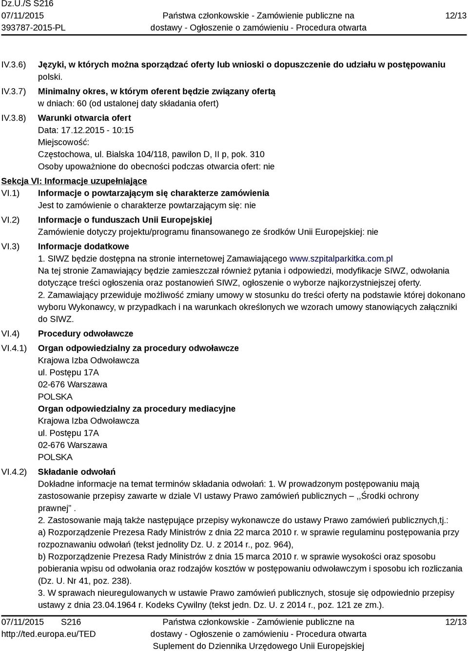 Bialska 104/118, pawilon D, II p, pok. 310 Osoby upoważnione do obecności podczas otwarcia ofert: nie Sekcja VI: Informacje uzupełniające VI.