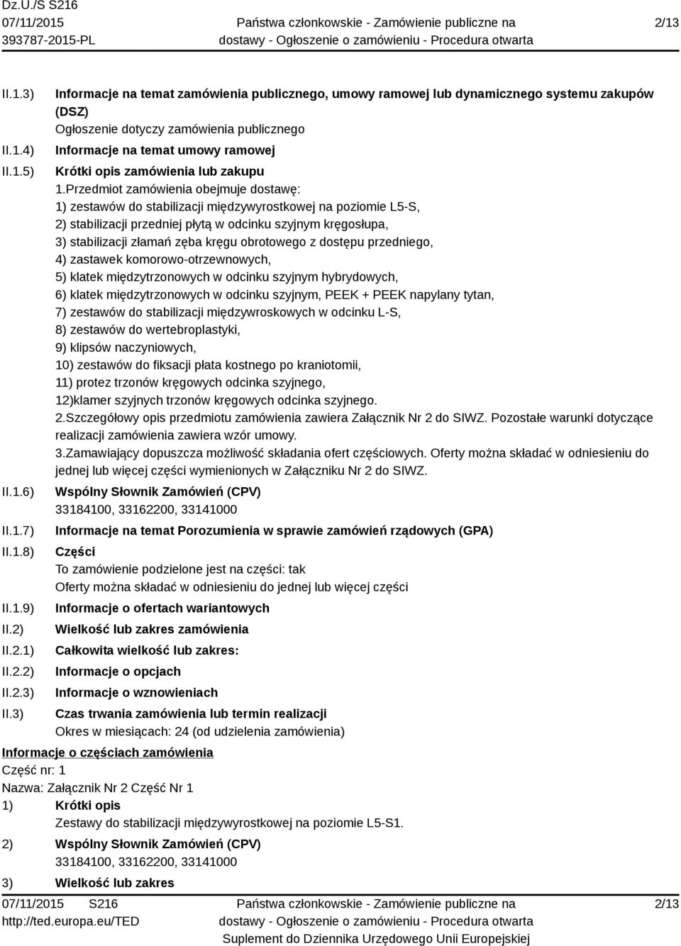 3) Informacje na temat zamówienia publicznego, umowy ramowej lub dynamicznego systemu zakupów (DSZ) Ogłoszenie dotyczy zamówienia publicznego Informacje na temat umowy ramowej Krótki opis zamówienia