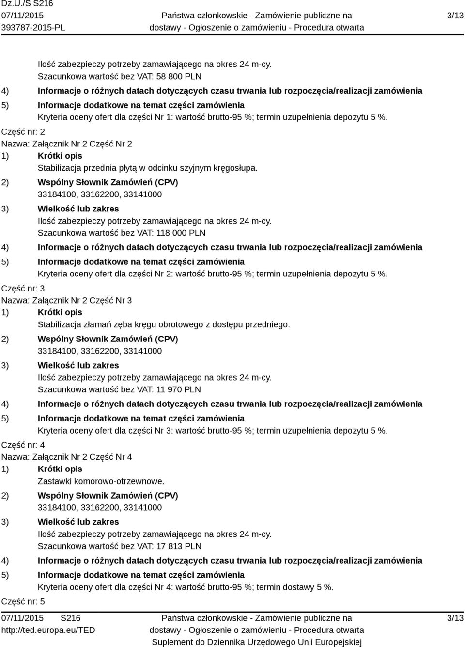 Szacunkowa wartość bez VAT: 118 000 PLN Kryteria oceny ofert dla części Nr 2: wartość brutto-95 %; termin uzupełnienia depozytu 5 %.