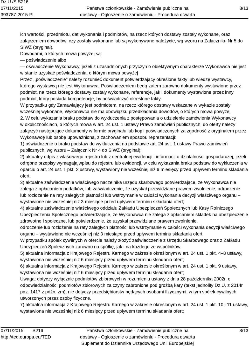 Dowodami, o których mowa powyżej są: poświadczenie albo oświadczenie Wykonawcy, jeżeli z uzasadnionych przyczyn o obiektywnym charakterze Wykonawca nie jest w stanie uzyskać poświadczenia, o którym