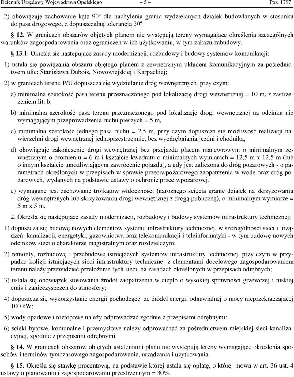 .1. Określa się następujące zasady modernizacji, rozbudowy i budowy systemów komunikacji: 1) ustala się powiązania obszaru objętego planem z zewnętrznym układem komunikacyjnym za pośrednictwem ulic: