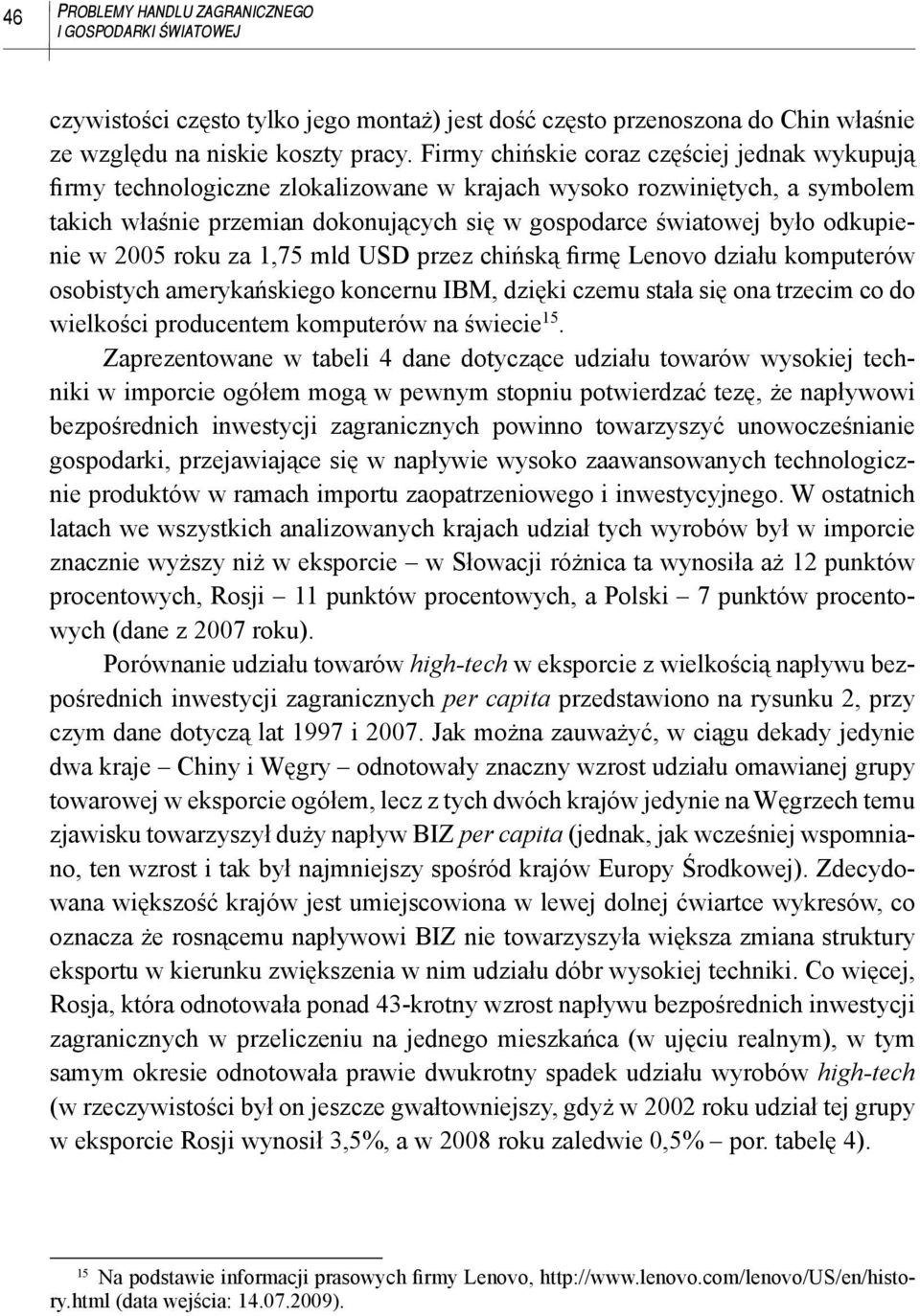 odkupienie w 2005 roku za 1,75 mld USD przez chińską firmę Lenovo działu komputerów osobistych amerykańskiego koncernu IBM, dzięki czemu stała się ona trzecim co do wielkości producentem komputerów