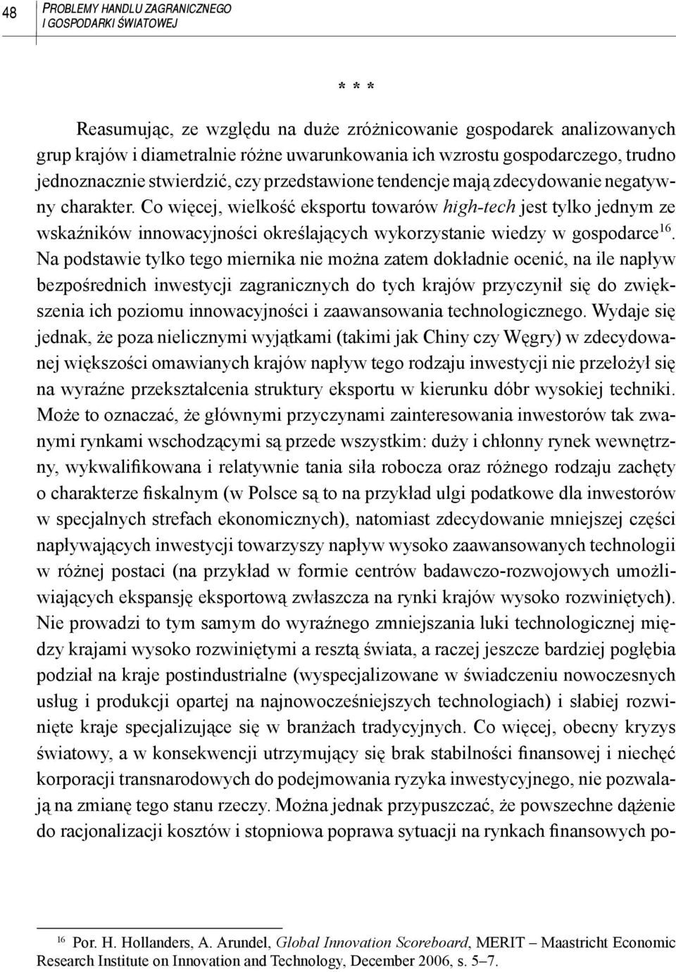 Co więcej, wielkość eksportu towarów high-tech jest tylko jednym ze wskaźników innowacyjności określających wykorzystanie wiedzy w gospodarce 16.