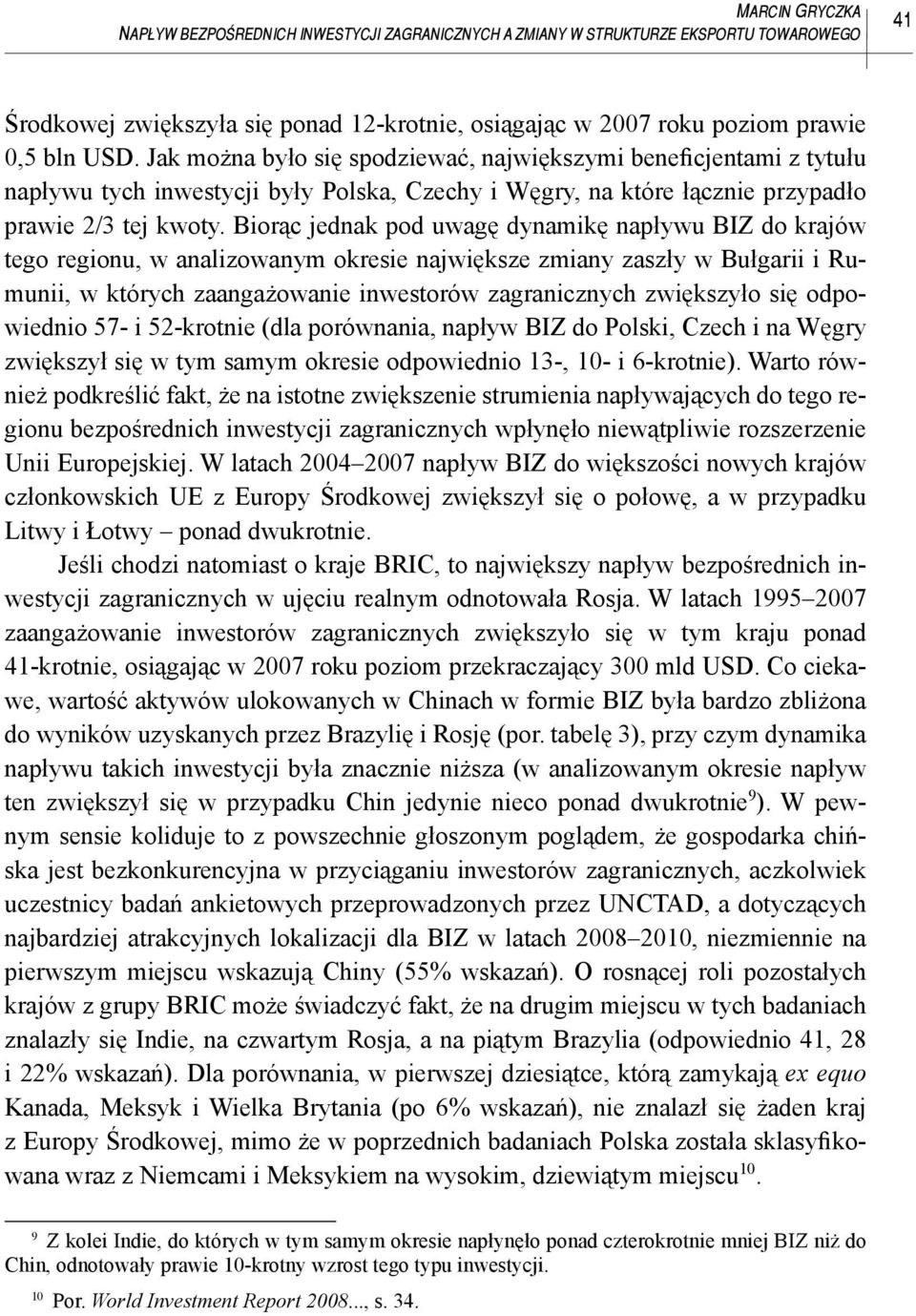 Biorąc jednak pod uwagę dynamikę napływu BIZ do krajów tego regionu, w analizowanym okresie największe zmiany zaszły w Bułgarii i Rumunii, w których zaangażowanie inwestorów zagranicznych zwiększyło