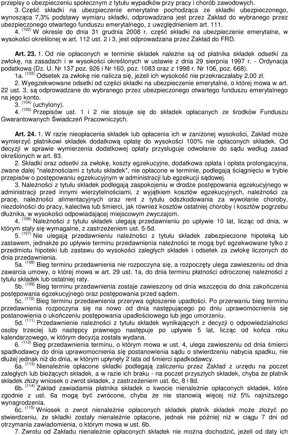 funduszu emerytalnego, z uwzględnieniem art. 111. 4. (102) W okresie do dnia 31 grudnia 2008 r. część składki na ubezpieczenie emerytalne, w wysokości określonej w art. 112 ust.