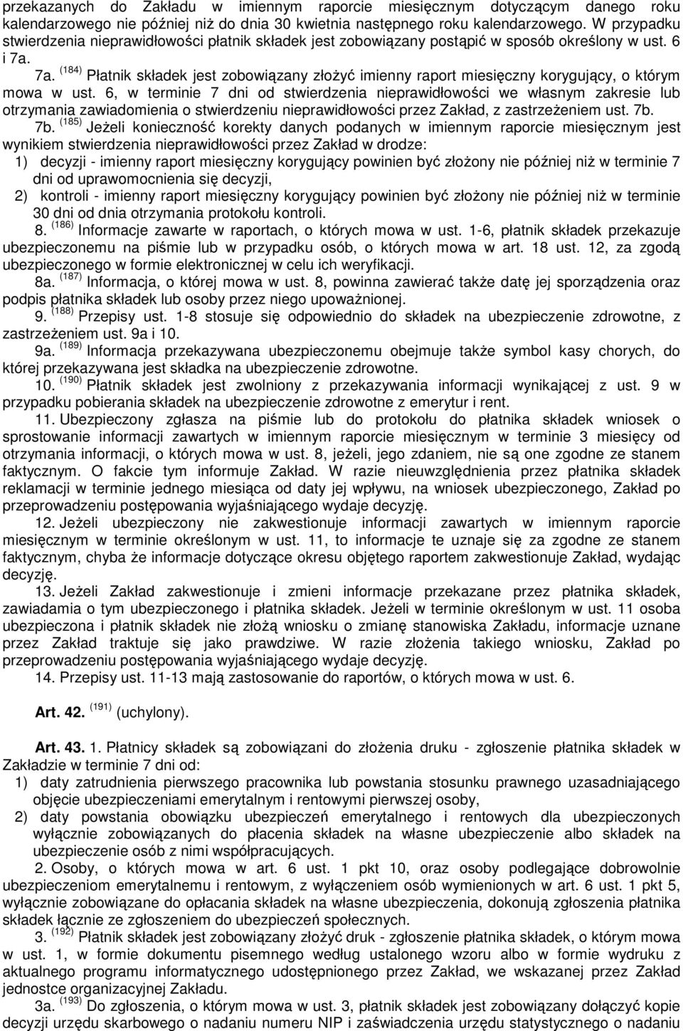 7a. (184) Płatnik składek jest zobowiązany złożyć imienny raport miesięczny korygujący, o którym mowa w ust.