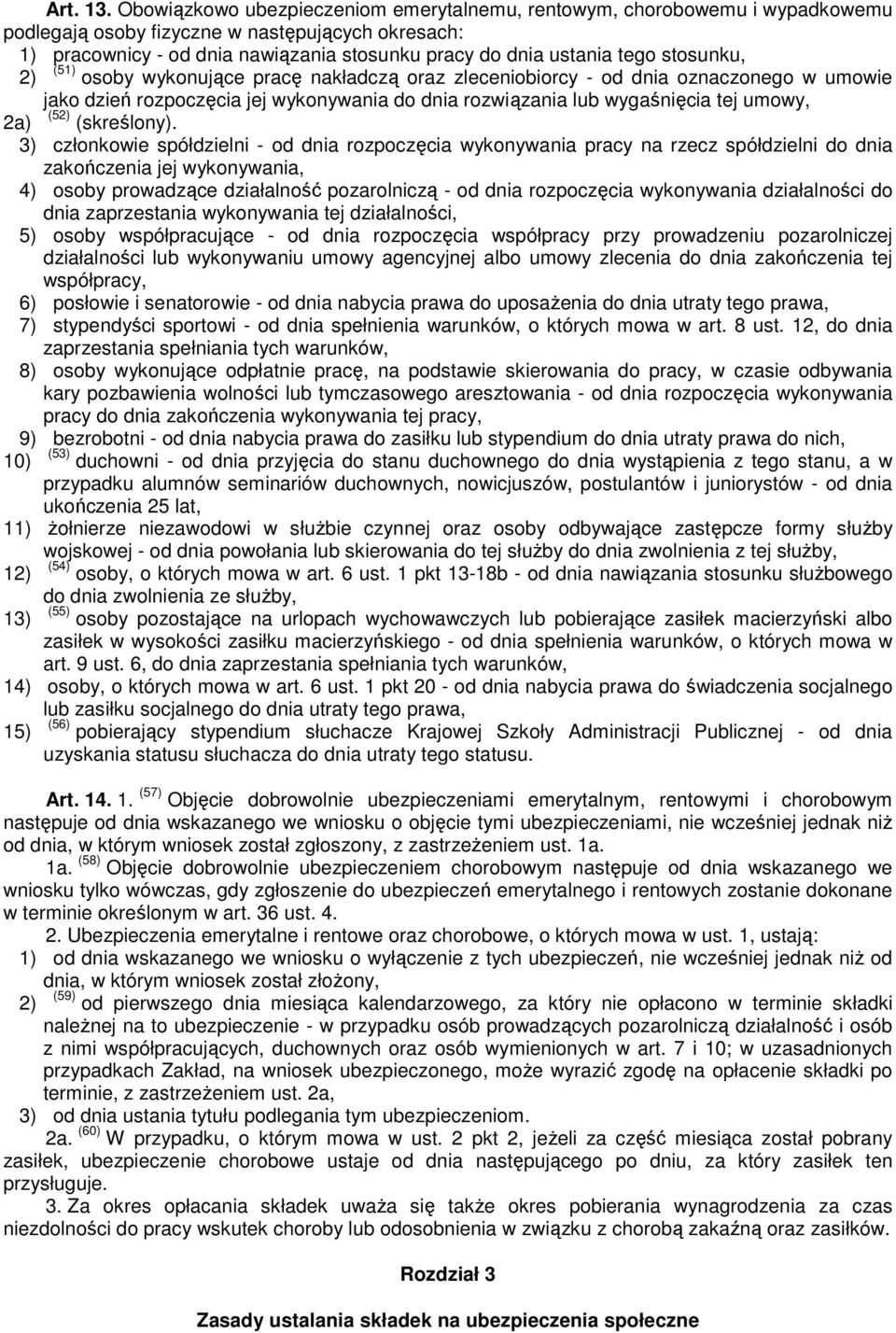 stosunku, 2) (51) osoby wykonujące pracę nakładczą oraz zleceniobiorcy - od dnia oznaczonego w umowie jako dzień rozpoczęcia jej wykonywania do dnia rozwiązania lub wygaśnięcia tej umowy, 2a) (52)