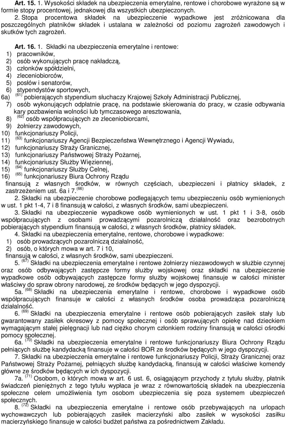 . 1. Składki na ubezpieczenia emerytalne i rentowe: 1) pracowników, 2) osób wykonujących pracę nakładczą, 3) członków spółdzielni, 4) zleceniobiorców, 5) posłów i senatorów, 6) stypendystów