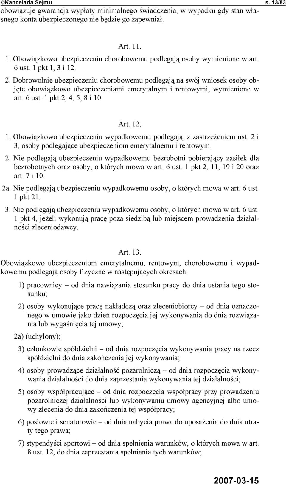 1 pkt 2, 4, 5, 8 i 10. Art. 12. 1. Obowiązkowo ubezpieczeniu wypadkowemu podlegają, z zastrzeżeniem ust. 2 i 3, osoby podlegające ubezpieczeniom emerytalnemu i rentowym. 2. Nie podlegają ubezpieczeniu wypadkowemu bezrobotni pobierający zasiłek dla bezrobotnych oraz osoby, o których mowa w art.