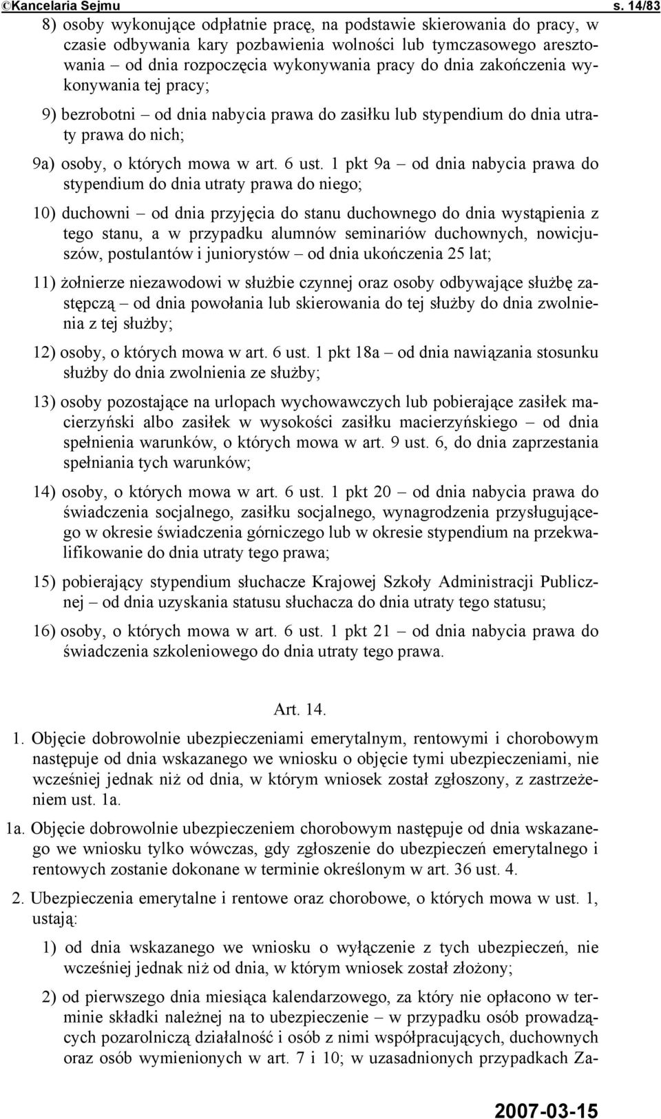 zakończenia wykonywania tej pracy; 9) bezrobotni od dnia nabycia prawa do zasiłku lub stypendium do dnia utraty prawa do nich; 9a) osoby, o których mowa w art. 6 ust.