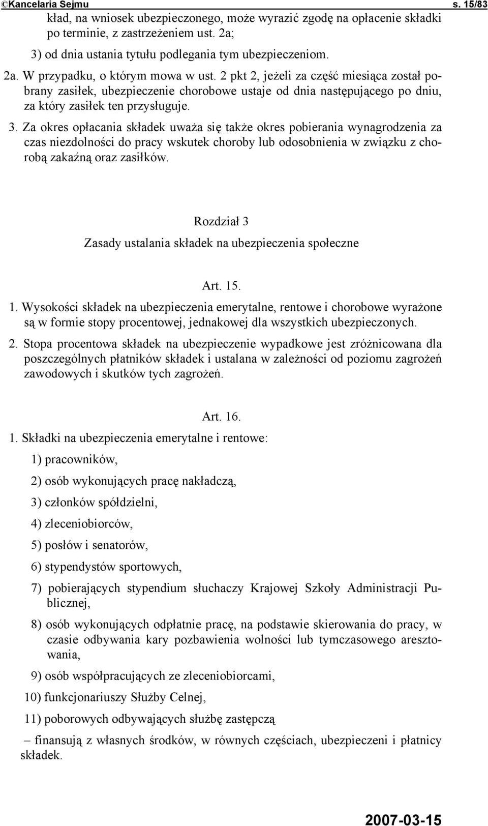 Za okres opłacania składek uważa się także okres pobierania wynagrodzenia za czas niezdolności do pracy wskutek choroby lub odosobnienia w związku z chorobą zakaźną oraz zasiłków.