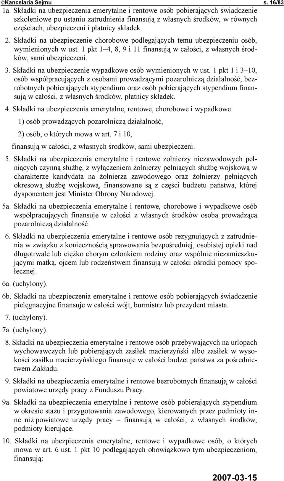 Składki na ubezpieczenie chorobowe podlegających temu ubezpieczeniu osób, wymienionych w ust. 1 pkt 1 4, 8, 9 i 11 finansują w całości, z własnych środków, sami ubezpieczeni. 3.