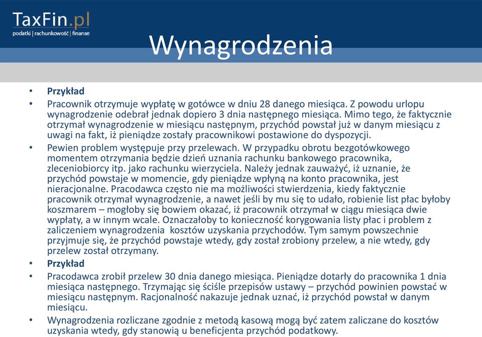 Pewien problem występuje przy przelewach. W przypadku obrotu bezgotówkowego momentem otrzymania będzie dzieo uznania rachunku bankowego pracownika, zleceniobiorcy itp. jako rachunku wierzyciela.