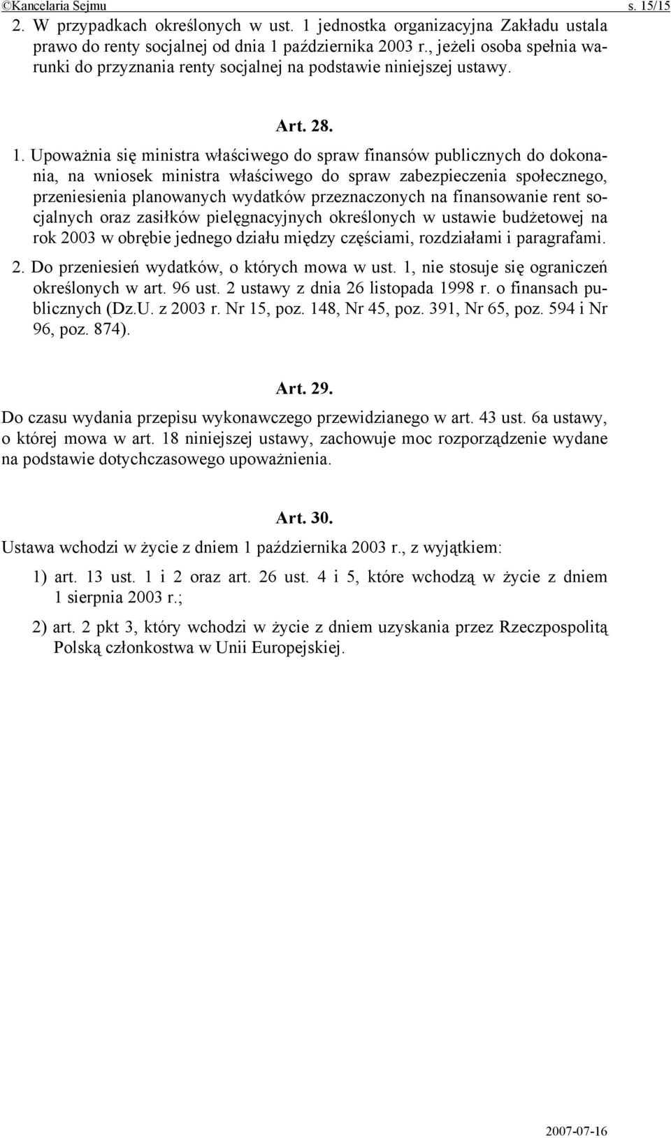 Upoważnia się ministra właściwego do spraw finansów publicznych do dokonania, na wniosek ministra właściwego do spraw zabezpieczenia społecznego, przeniesienia planowanych wydatków przeznaczonych na