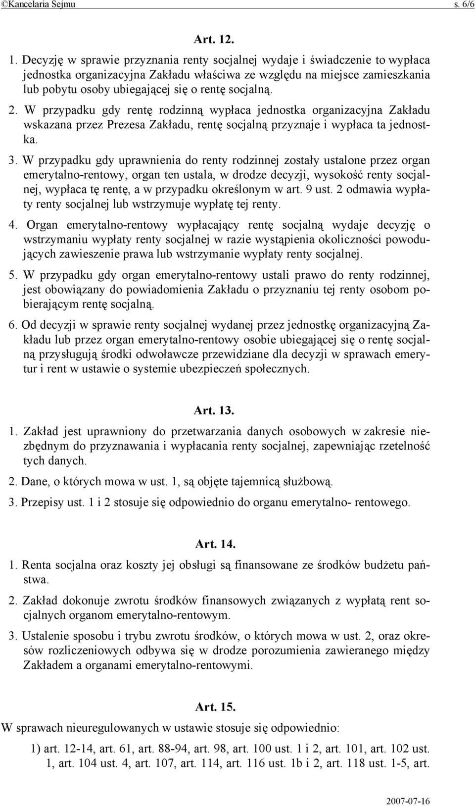 socjalną. 2. W przypadku gdy rentę rodzinną wypłaca jednostka organizacyjna Zakładu wskazana przez Prezesa Zakładu, rentę socjalną przyznaje i wypłaca ta jednostka. 3.