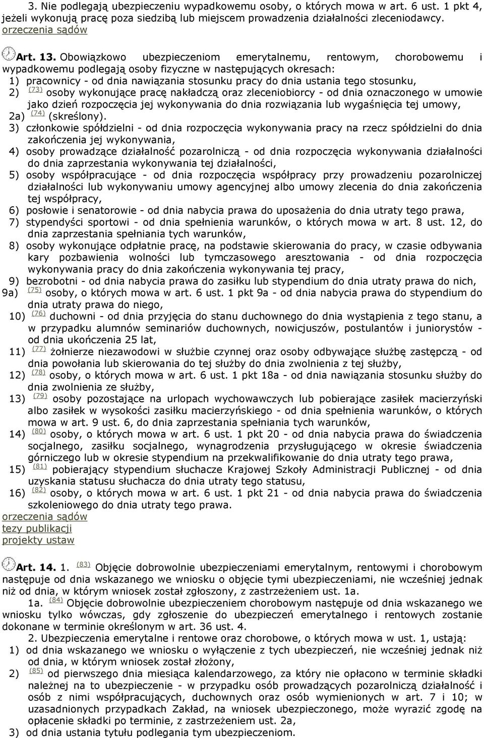 tego stosunku, 2) (73) osoby wykonujące pracę nakładczą oraz zleceniobiorcy - od dnia oznaczonego w umowie jako dzień rozpoczęcia jej wykonywania do dnia rozwiązania lub wygaśnięcia tej umowy, 2a)