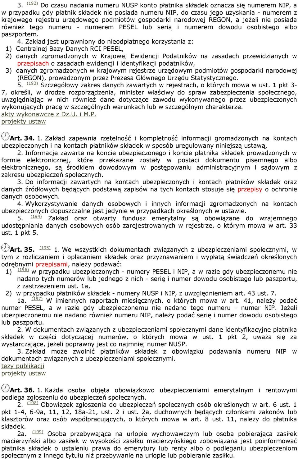 Zakład jest uprawniony do nieodpłatnego korzystania z: 1) Centralnej Bazy Danych RCI PESEL, 2) danych zgromadzonych w Krajowej Ewidencji Podatników na zasadach przewidzianych w przepisach o zasadach