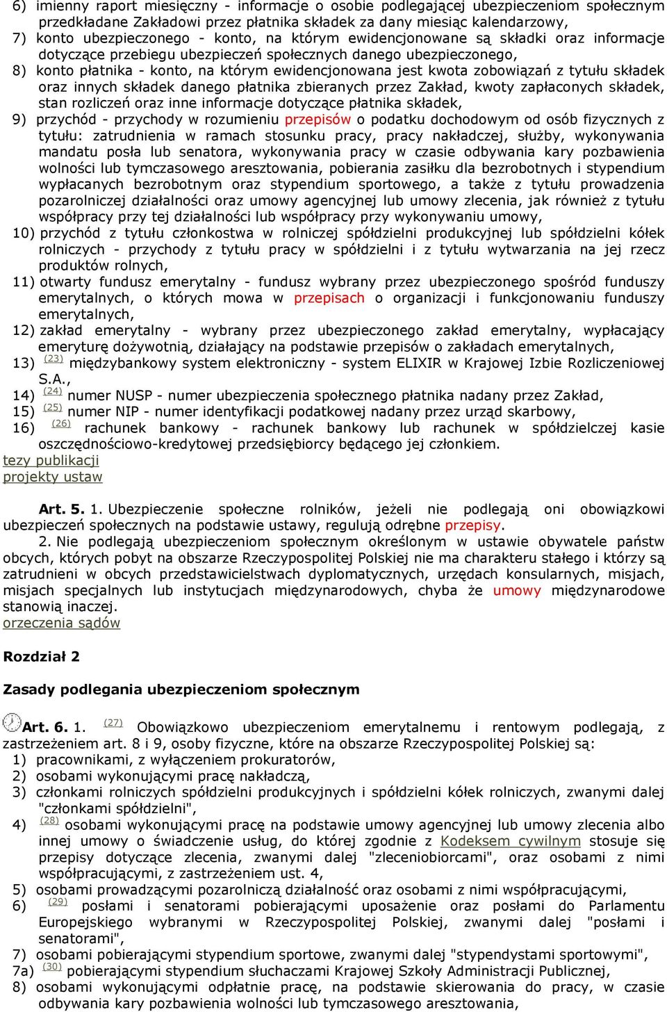 tytułu składek oraz innych składek danego płatnika zbieranych przez Zakład, kwoty zapłaconych składek, stan rozliczeń oraz inne informacje dotyczące płatnika składek, 9) przychód - przychody w