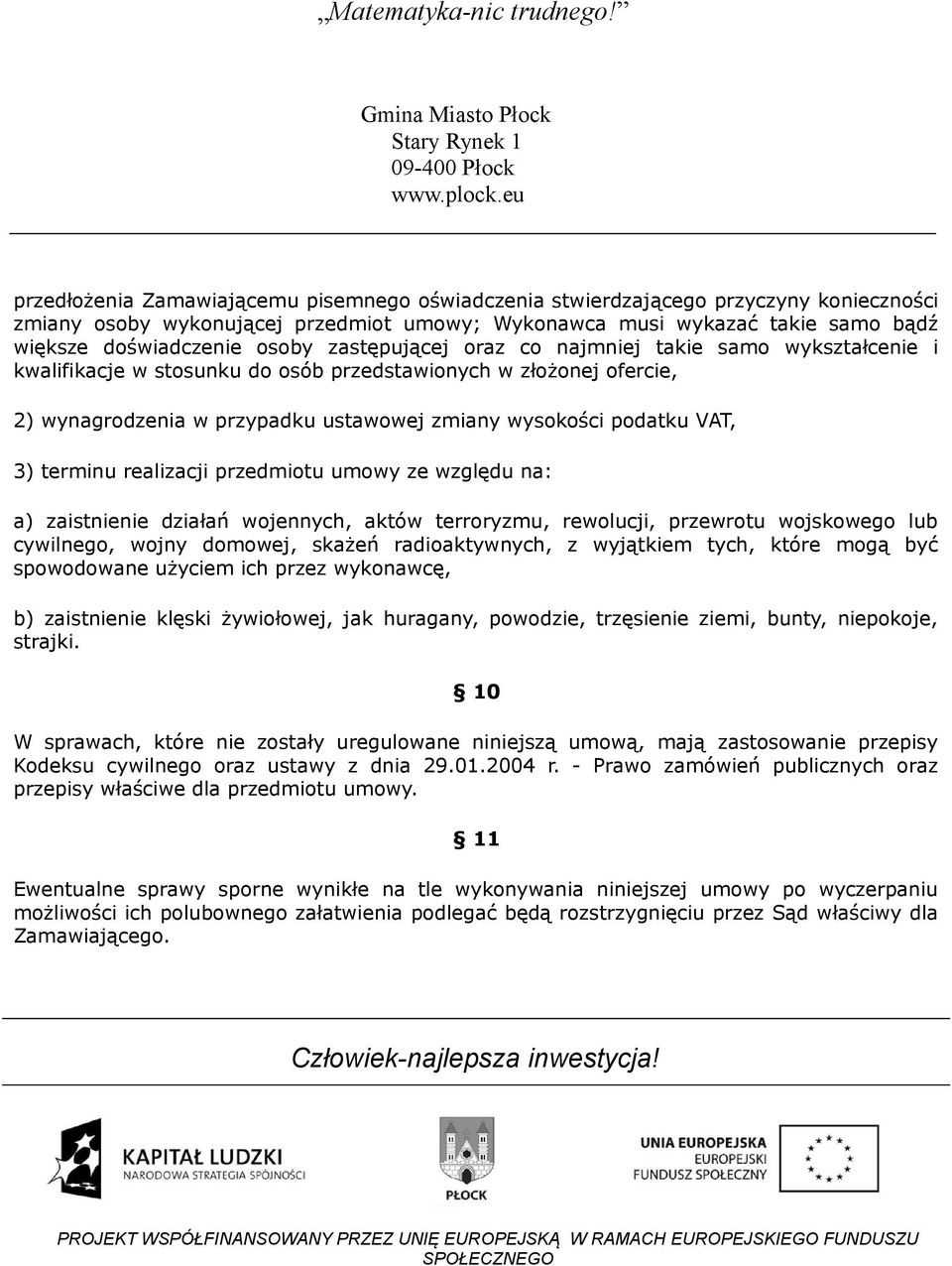 terminu realizacji przedmiotu umowy ze względu na: a) zaistnienie działań wojennych, aktów terroryzmu, rewolucji, przewrotu wojskowego lub cywilnego, wojny domowej, skażeń radioaktywnych, z wyjątkiem