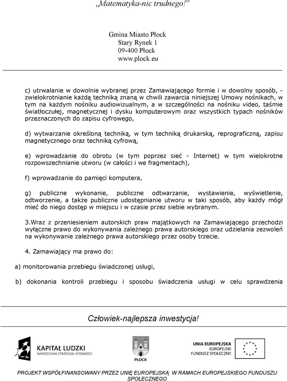 określoną techniką, w tym techniką drukarską, reprograficzną, zapisu magnetycznego oraz techniką cyfrową, e) wprowadzanie do obrotu (w tym poprzez sieć - Internet) w tym wielokrotne rozpowszechnianie