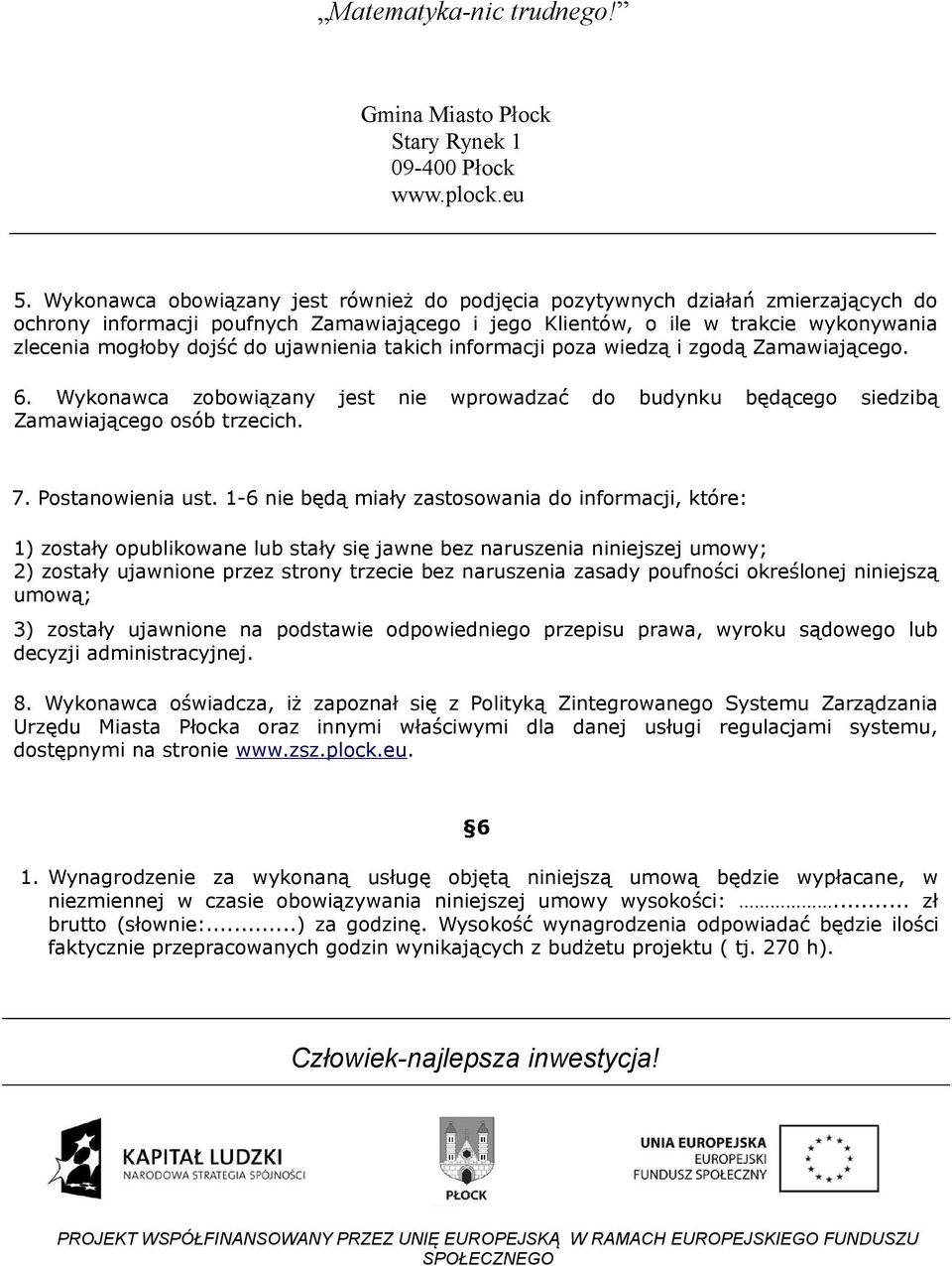 1-6 nie będą miały zastosowania do informacji, które: 1) zostały opublikowane lub stały się jawne bez naruszenia niniejszej umowy; 2) zostały ujawnione przez strony trzecie bez naruszenia zasady