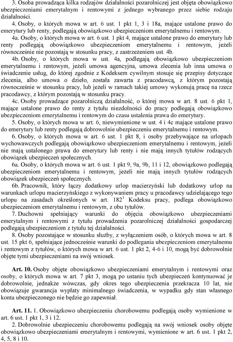 6 ust. 1 pkt 4, mające ustalone prawo do emerytury lub renty podlegają obowiązkowo ubezpieczeniom emerytalnemu i rentowym, jeżeli równocześnie nie pozostają w stosunku pracy, z zastrzeżeniem ust. 4b.