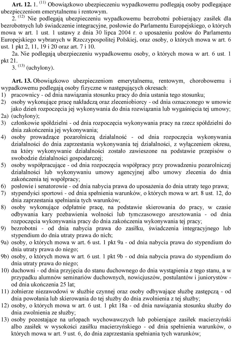 1 ustawy z dnia 30 lipca 2004 r. o uposażeniu posłów do Parlamentu Europejskiego wybranych w Rzeczypospolitej Polskiej, oraz osoby, o których mowa w art. 6 ust. 1 pkt 2, 11, 19 i 20 oraz art. 7 i 10.