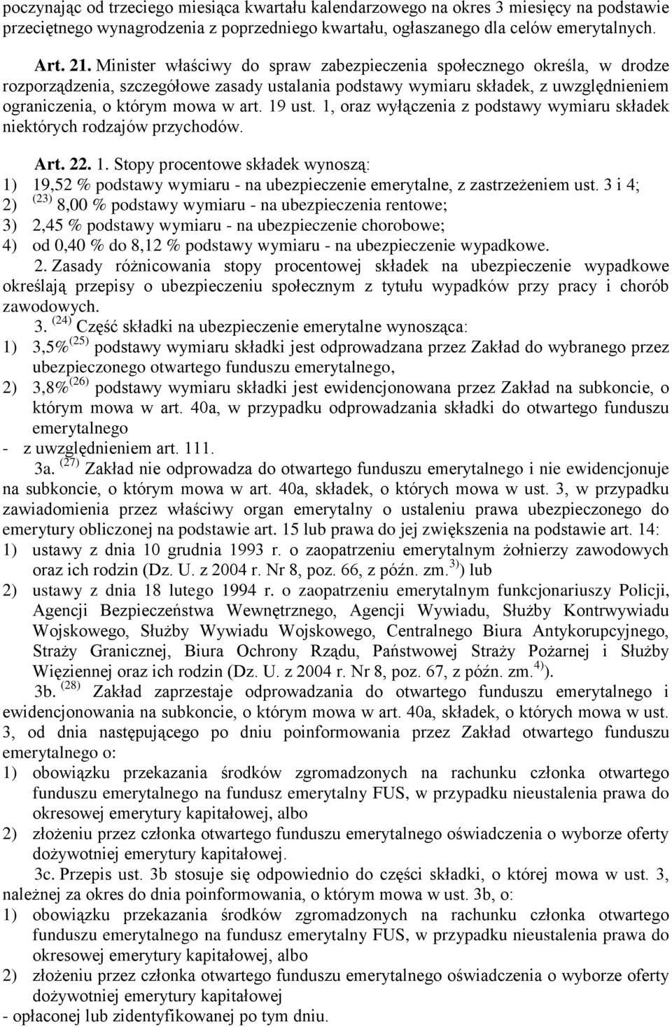 19 ust. 1, oraz wyłączenia z podstawy wymiaru składek niektórych rodzajów przychodów. Art. 22. 1. Stopy procentowe składek wynoszą: 1) 19,52 % podstawy wymiaru - na ubezpieczenie emerytalne, z zastrzeżeniem ust.