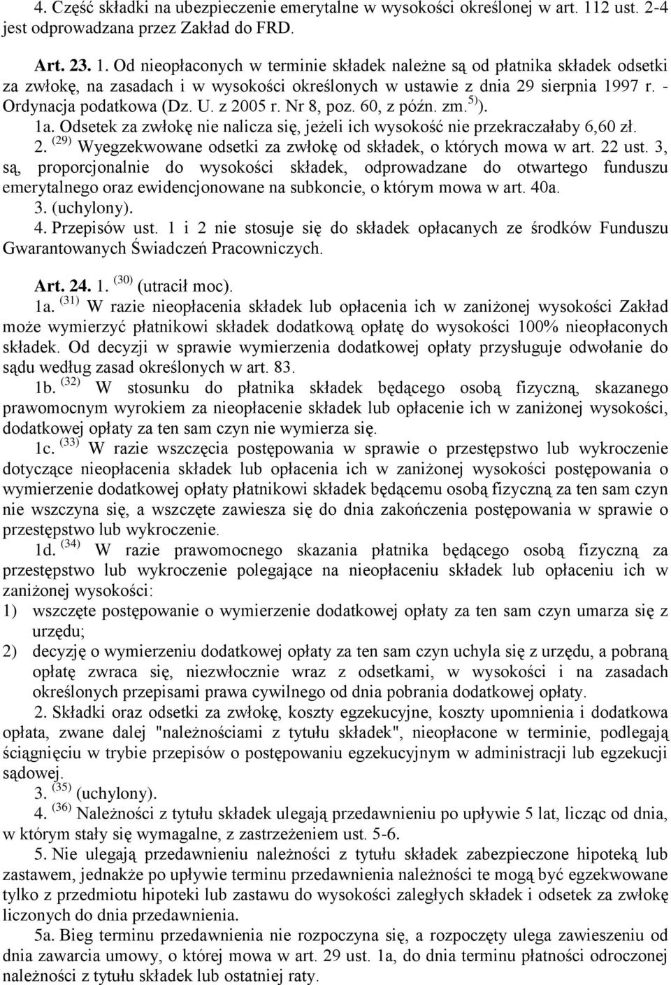 Od nieopłaconych w terminie składek należne są od płatnika składek odsetki za zwłokę, na zasadach i w wysokości określonych w ustawie z dnia 29 sierpnia 1997 r. - Ordynacja podatkowa (Dz. U. z 2005 r.