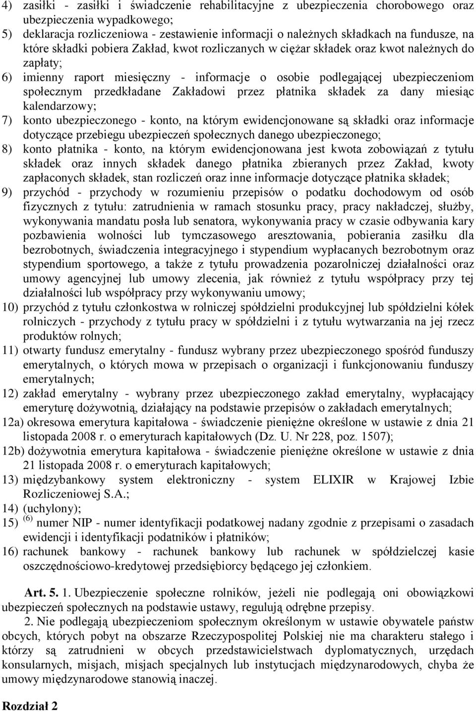 przedkładane Zakładowi przez płatnika składek za dany miesiąc kalendarzowy; 7) konto ubezpieczonego - konto, na którym ewidencjonowane są składki oraz informacje dotyczące przebiegu ubezpieczeń