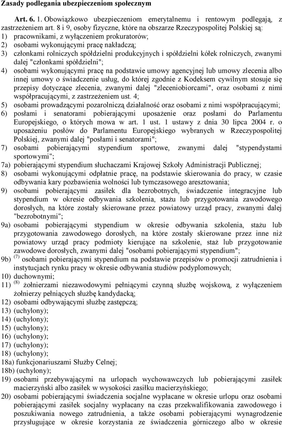 produkcyjnych i spółdzielni kółek rolniczych, zwanymi dalej "członkami spółdzielni"; 4) osobami wykonującymi pracę na podstawie umowy agencyjnej lub umowy zlecenia albo innej umowy o świadczenie