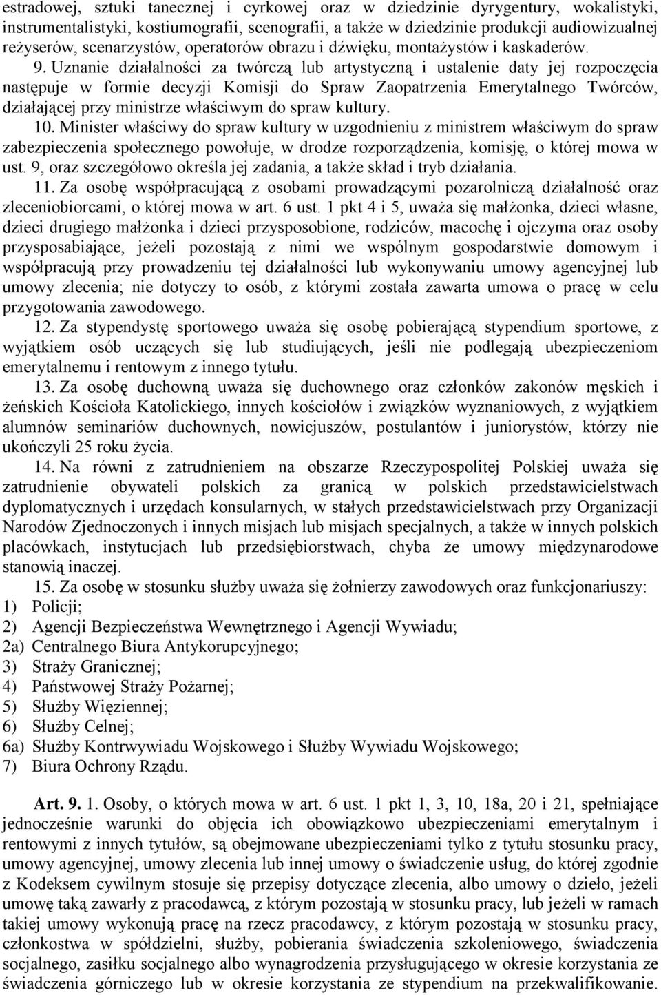 Uznanie działalności za twórczą lub artystyczną i ustalenie daty jej rozpoczęcia następuje w formie decyzji Komisji do Spraw Zaopatrzenia Emerytalnego Twórców, działającej przy ministrze właściwym do