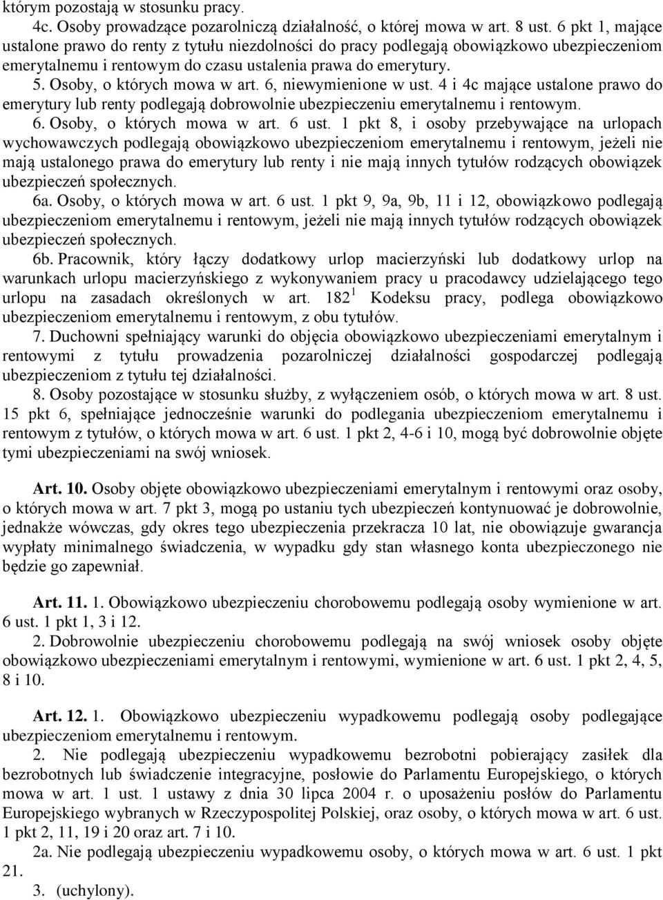 Osoby, o których mowa w art. 6, niewymienione w ust. 4 i 4c mające ustalone prawo do emerytury lub renty podlegają dobrowolnie ubezpieczeniu emerytalnemu i rentowym. 6. Osoby, o których mowa w art.