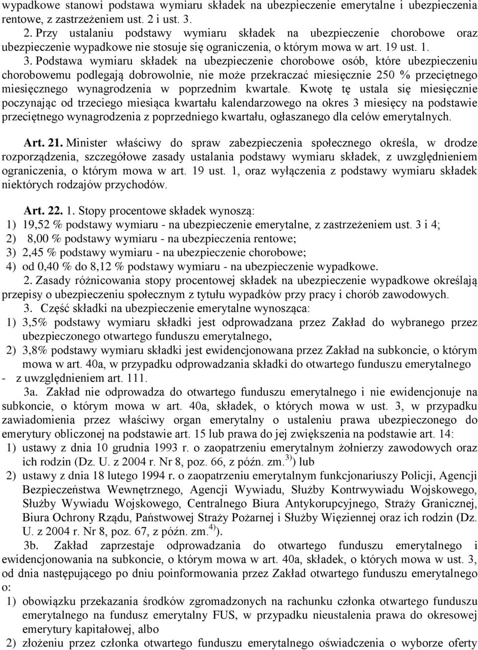 2. Przy ustalaniu podstawy wymiaru składek na ubezpieczenie chorobowe oraz ubezpieczenie wypadkowe nie stosuje się ograniczenia, o którym mowa w art. 19 ust. 1. 3.