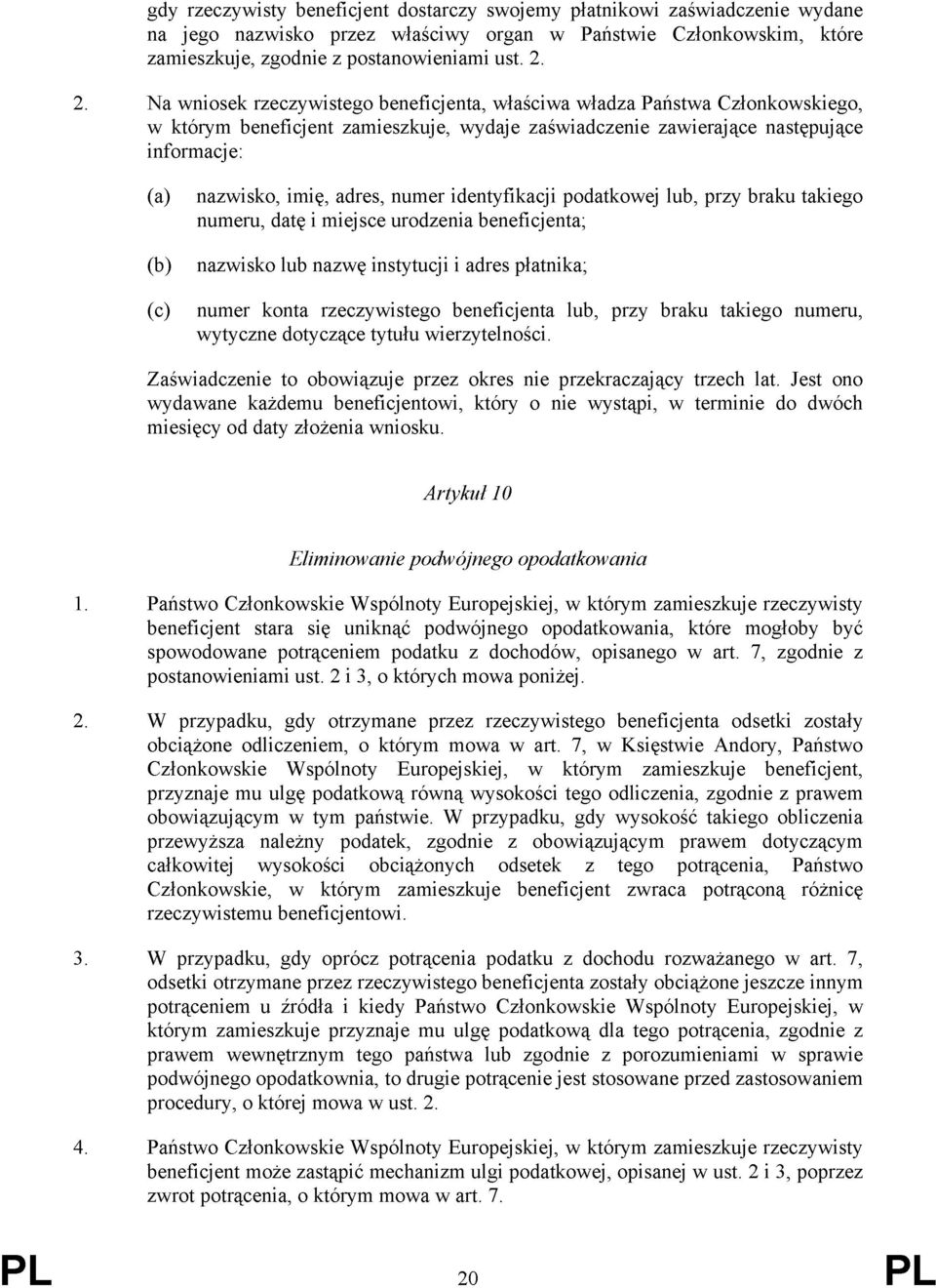 imię, adres, numer identyfikacji podatkowej lub, przy braku takiego numeru, datę i miejsce urodzenia beneficjenta; nazwisko lub nazwę instytucji i adres płatnika; numer konta rzeczywistego