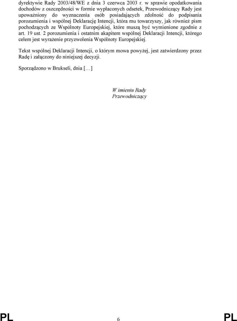 porozumienia i wspólnej Deklarację Intencji, która mu towarzyszy, jak również pism pochodzących ze Wspólnoty Europejskiej, które muszą być wymienione zgodnie z art. 19 ust.