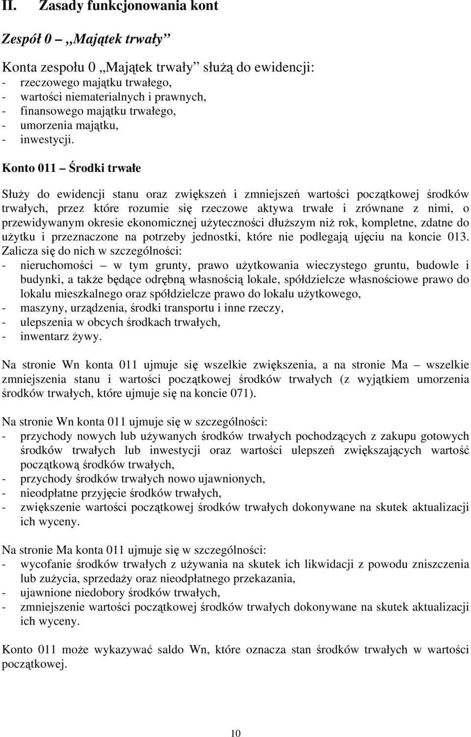 Konto 011 Środki trwałe Służy do ewidencji stanu oraz zwiększeń i zmniejszeń wartości początkowej środków trwałych, przez które rozumie się rzeczowe aktywa trwałe i zrównane z nimi, o przewidywanym