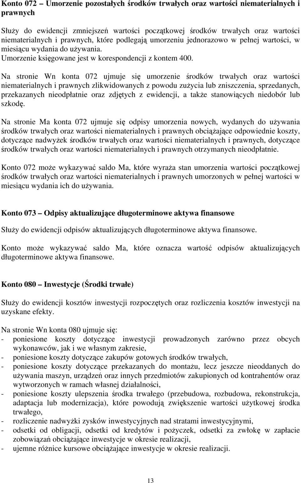 Na stronie Wn konta 072 ujmuje się umorzenie środków trwałych oraz wartości niematerialnych i prawnych zlikwidowanych z powodu zużycia lub zniszczenia, sprzedanych, przekazanych nieodpłatnie oraz