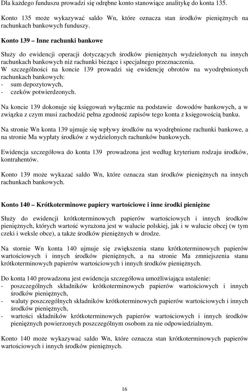 W szczególności na koncie 139 prowadzi się ewidencję obrotów na wyodrębnionych rachunkach bankowych: - sum depozytowych, - czeków potwierdzonych.