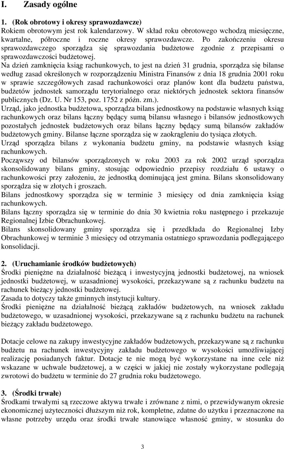 Na dzień zamknięcia ksiąg rachunkowych, to jest na dzień 31 grudnia, sporządza się bilanse według zasad określonych w rozporządzeniu Ministra Finansów z dnia 18 grudnia 2001 roku w sprawie